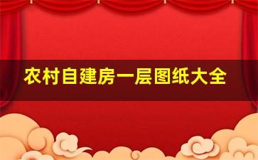 农村自建房一层图纸大全