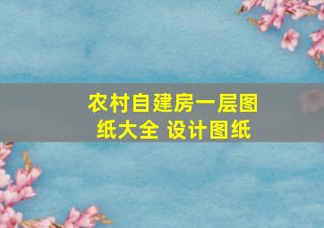 农村自建房一层图纸大全 设计图纸