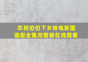 农民伯伯下乡妹电影国语版全集完整版在线观看