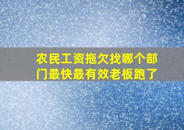 农民工资拖欠找哪个部门最快最有效老板跑了