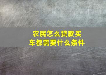 农民怎么贷款买车都需要什么条件