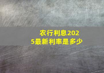 农行利息2025最新利率是多少