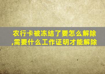 农行卡被冻结了要怎么解除,需要什么工作证明才能解除