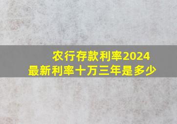 农行存款利率2024最新利率十万三年是多少