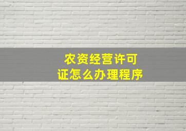 农资经营许可证怎么办理程序