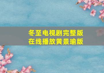 冬至电视剧完整版在线播放黄景瑜版