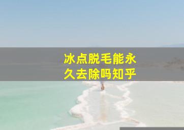 冰点脱毛能永久去除吗知乎