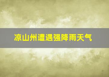 凉山州遭遇强降雨天气