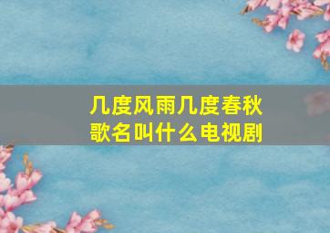 几度风雨几度春秋歌名叫什么电视剧