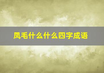 凤毛什么什么四字成语