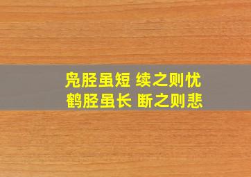 凫胫虽短 续之则忧 鹤胫虽长 断之则悲