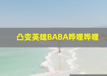 凸变英雄BABA哗哩哗哩