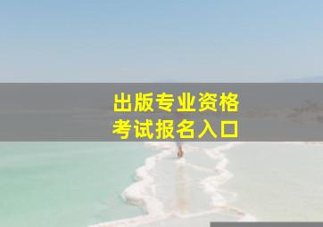 出版专业资格考试报名入口