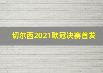 切尔西2021欧冠决赛首发