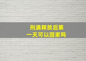 刑满释放后第一天可以回家吗