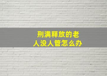 刑满释放的老人没人管怎么办