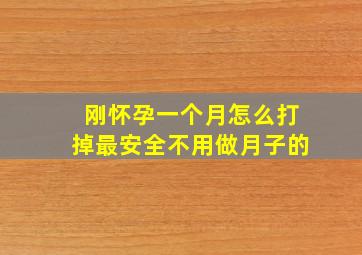 刚怀孕一个月怎么打掉最安全不用做月子的