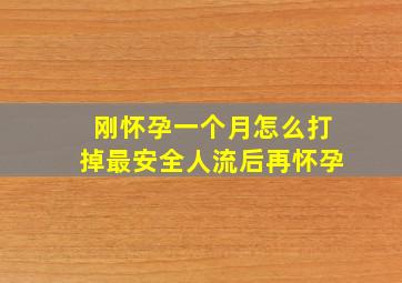 刚怀孕一个月怎么打掉最安全人流后再怀孕