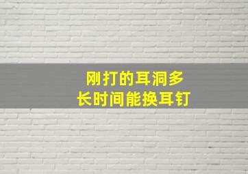 刚打的耳洞多长时间能换耳钉