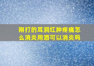 刚打的耳洞红肿疼痛怎么消炎用酒可以消炎吗