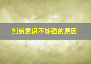 创新意识不够强的原因