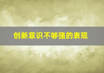 创新意识不够强的表现