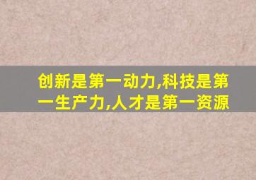 创新是第一动力,科技是第一生产力,人才是第一资源