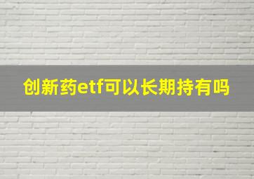 创新药etf可以长期持有吗