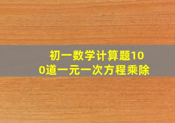 初一数学计算题100道一元一次方程乘除