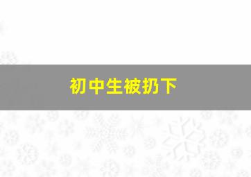 初中生被扔下