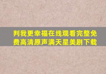 判我更幸福在线观看完整免费高清原声满天星美剧下载