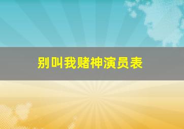 别叫我赌神演员表