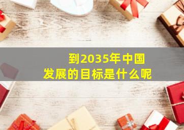 到2035年中国发展的目标是什么呢