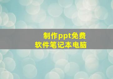 制作ppt免费软件笔记本电脑