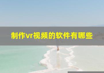 制作vr视频的软件有哪些