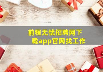 前程无忧招聘网下载app官网找工作