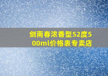 剑南春浓香型52度500ml价格表专卖店