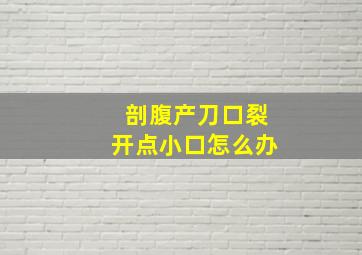 剖腹产刀口裂开点小口怎么办