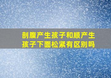 剖腹产生孩子和顺产生孩子下面松紧有区别吗