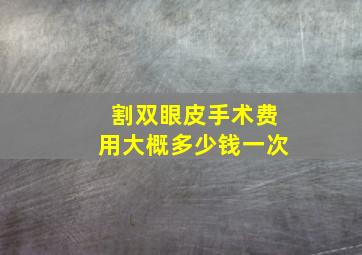 割双眼皮手术费用大概多少钱一次