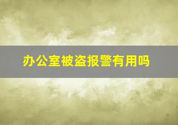 办公室被盗报警有用吗