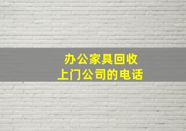 办公家具回收上门公司的电话