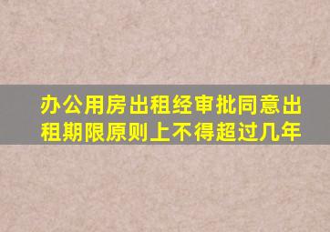 办公用房出租经审批同意出租期限原则上不得超过几年