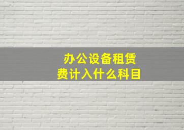 办公设备租赁费计入什么科目