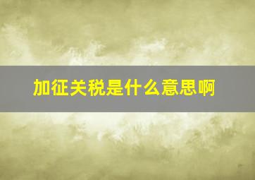 加征关税是什么意思啊