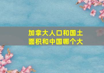 加拿大人口和国土面积和中国哪个大