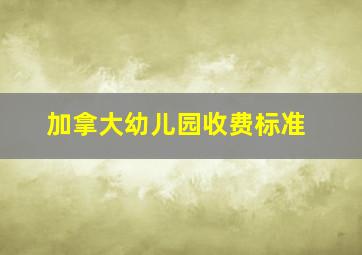 加拿大幼儿园收费标准