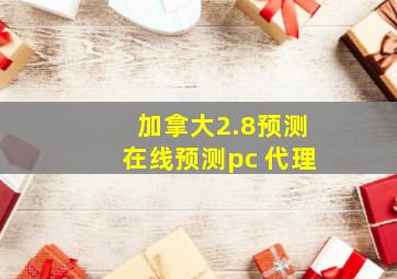 加拿大2.8预测在线预测pc 代理