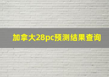 加拿大28pc预测结果查询