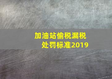 加油站偷税漏税处罚标准2019